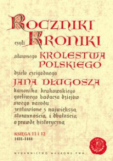 Roczniki czyli Kroniki sławnego Królestwa Polskiego, księga 11 i 12 - Jan Długosz