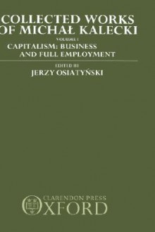 Collected Works of Michal Kalecki: Volume I: Capitalism: Business Cycles and Full Employment - Michał Kalecki