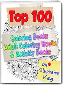 Top 100 Coloring Books, Adult Coloring Books & Activity Books: Top 100 Adult Coloring Books & Activity Books - Stephanie King, Kindle Grace Lightfoot, Lizzy Penn