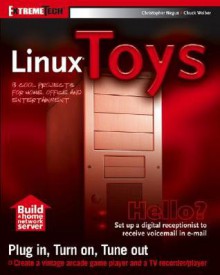 Linux Toys: 13 Cool Projects for Home, Office and Entertainment [With CDROM] - Christopher Negus