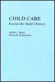 Child Care: Facing the Hard Choices - Alfred J. Kahn, Sheila B. Kamerman