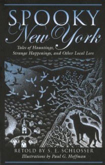 Spooky New York: Tales of Hauntings, Strange Happenings, and Other Local Lore - S.E. Schlosser, Paul G. Hoffman