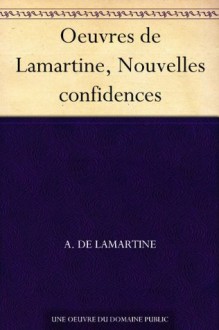 Oeuvres de Lamartine, Nouvelles confidences (French Edition) - Alphonse de Lamartine