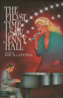 The First Time I Saw Jenny Hall: A Novel - Eric Goodman