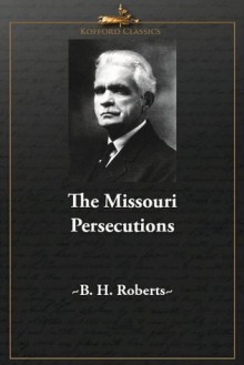 The Missouri Persecutions - B.H. Roberts