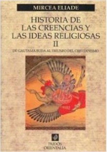 Historia de las creencias y las ideas religiosas II. De Gautama Buda al triunfo del cristianismo - Mircea Eliade, Jesús Valiente Malla