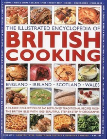 The Illustrated Encyclopedia of British Cooking: A classic collection of best-loved traditional recipes from the countries of the British Isles with 1500 beautiful step-by-step photographs - Annette Yates, Georgina Campbell, Christopher Trotter