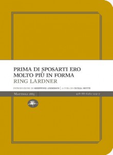 Prima di sposarti ero molto più in forma - Ring Lardner, Cecilia Mutti, Sherwood Anderson