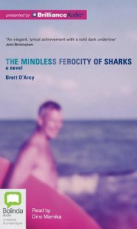 The Mindless Ferocity of Sharks - Brett d'Arcy, Dino Marnika