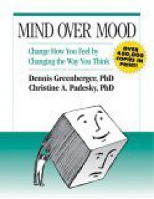 Mind Over Mood: Change How You Feel By Changing the Way You Think - Dennis Greenberger, Christine A. Padesky, Aaron T. Beck