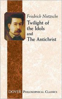 Twilight of the Idols/The Antichrist (Philosophical Classics) - Friedrich Nietzsche, Thomas Common