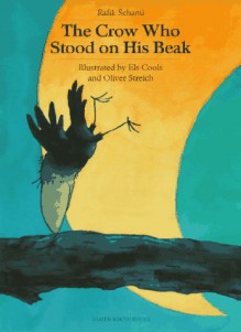 Crow Who Stood on His Beak - Rafik Schami, Els Cools, Oliver Streich, Anthea Bell