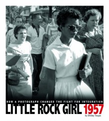 Little Rock Girl 1957: How a Photograph Changed the Fight for Integration - Shelley Tougas