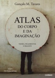 Atlas do Corpo e da Imaginação - Gonçalo M. Tavares