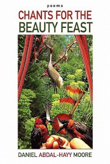 Chants for the Beauty Feast / Poems - Daniel Abdal-Hayy Moore