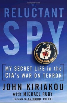 The Reluctant Spy: My Secret Life in the CIA's War on Terror - John Kiriakou