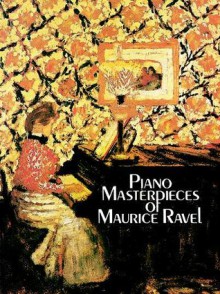 Piano Masterpieces of Maurice Ravel - Maurice Ravel