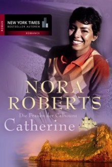 Die Frauen Der Calhouns 1. Catherine - Nora Roberts