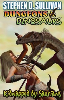 Kidnapped by Saurians (Dungeons & Dinosaurs) - Stephen D. Sullivan