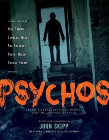 Psychos: Serial Killers, Depraved Madmen, and the Criminally Insane - Lawrence Block, John Skipp, Ray Bradbury, Neil Gaiman