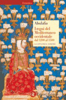 I regni del Mediterraneo occidentale dal 1200 al 1500: La lotta per il dominio - David Abulafia, Flavia De Luca