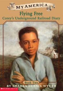 Flying Free: Corey's Underground Railroad Diary, Canada, 1858 (My America, Corey's Diary) - Sharon Dennis Wyeth