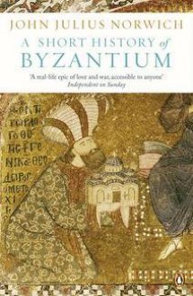 A Short History of Byzantium. John Julius Norwich - John Julius Norwich