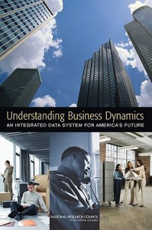 Understanding Business Dynamics: An Integrated Data System for America's Future - John C. Haltiwanger, National Research Council