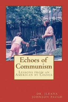 Echoes of Communism (Lessons from an American by Choice) - Ileana Johnson Paugh