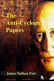 The Anti-Cyclops Papers - James Nathan Post