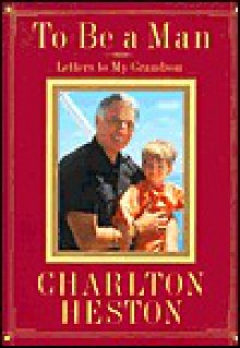 To Be a Man: Letters to My Grandson - Charlton Heston