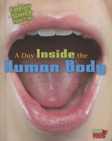 A Day Inside the Human Body: Fantasy Science Field Trips - Claire Throp