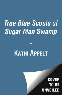 The True Blue Scouts of Sugar Man Swamp (Audio) - Kathi Appelt