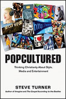 Popcultured: Thinking Christianly About Style, Media and Entertainment - Steve Turner