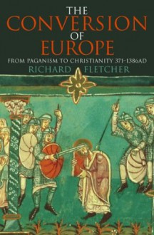 The Conversion of Europe (TEXT ONLY) - Richard Fletcher