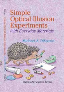 Simple Optical Illusion Experiments With Everyday Materials - Michael A. DiSpezio, Frances Zweifel