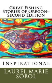 Great Fishing Stories of Oregon Second Edition - Laurel Marie Sobol