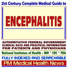 21st Century Complete Medical Guide To Encephalitis, Authoritative Government Documents, Clinical References, And Practical Information For Patients And Physicians - PM Medical Health News