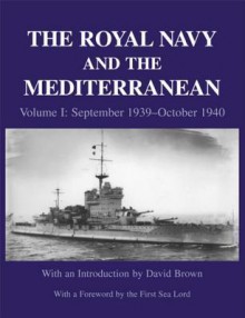 The Royal Navy and the Mediterranean: Vol.I: September 1939 - October 1940 - David Brown