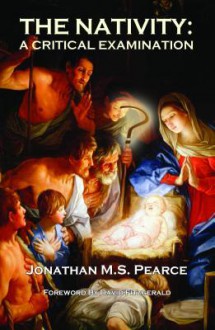 The Nativity: A Critical Examination - Jonathan MS Pearce, David Fitzgerald