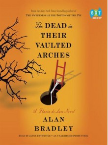 The Dead in Their Vaulted Arches - Alan Bradley,Jayne Entwistle