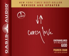 Crazy Love, Revised and Updated: Overwhelmed by a Relentless God - Francis Chan