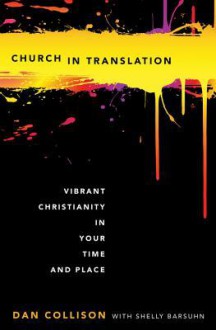 Church in Translation: Vibrant Christianity in Your Time and Place - Dan Collison, Shelly Barsuhn