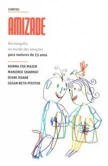 Contos Amizade - Norma Fox Mazer, Marjorie Weinman Sharmat, Diane Duane, Susan Beth Pfeffer, Cláudia Andrade