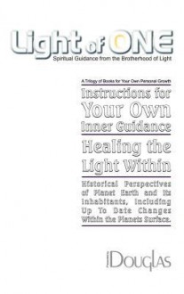 Light of One: Instructions for Your Own Inner Guidance, Healing the Light Within, Historical Perspectives of Planet Earth and Its Inhabitants. - Larry Baker