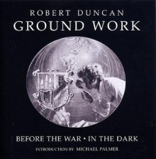 Ground Work: Before the War/In the Dark - Robert Duncan, James Maynard, Robert J. Bertholf, Michael Palmer