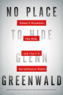 No Place to Hide: Edward Snowden, the NSA, and the U.S. Surveillance State - Glenn Greenwald