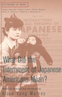 What Did the Internment of Japanese Americans Mean? (Historians at Work) - Alice Yang Murray