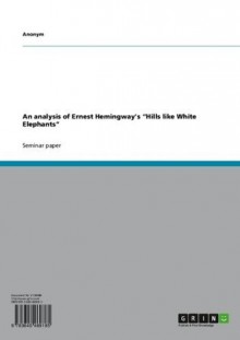 An analysis of Ernest Hemingway's "Hills like White Elephants" - Anonym