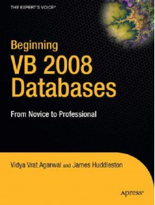 Beginning VB 2008 Databases: From Novice to Professional - Vidya Vrat Agarwal, James Huddleston